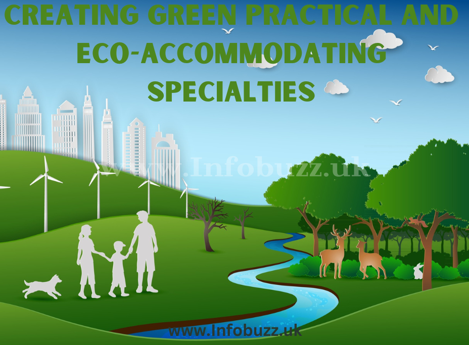 Creating Green Practical And Eco-Accommodating Specialties